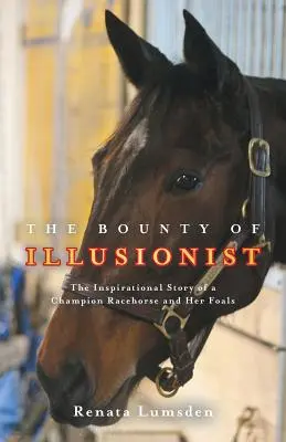 La prime de l'illusionniste : L'histoire inspirante d'une championne de course et de ses poulains - The Bounty of Illusionist: The inspirational story of a champion racehorse and her foals