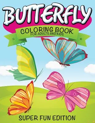 Livre de coloriage des papillons pour les adultes et les enfants : édition super amusante - Butterfly Coloring Book For Adults and Kids: Super Fun Edition