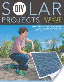 Projets solaires DIY - Édition mise à jour : Des petits projets aux systèmes pour toute la maison : Exploiter le soleil - DIY Solar Projects - Updated Edition: Small Projects to Whole-Home Systems: Tap Into the Sun