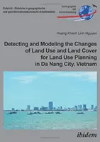 Détection et modélisation des changements d'utilisation et d'occupation des sols pour l'aménagement du territoire dans la ville de Da Nang, au Viêt Nam - Detecting and Modeling the Changes of Land Use and Land Cover for Land Use Planning in Da Nang City, Vietnam