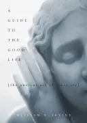 Un guide de la bonne vie : L'art ancien de la joie stoïcienne - A Guide to the Good Life: The Ancient Art of Stoic Joy