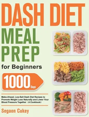 La préparation des repas du régime Dash pour les débutants : Les recettes du régime Dash, 1000 jours à l'avance et à faible teneur en sel, pour favoriser la perte de poids naturellement et abaisser la tension artérielle. - Dash Diet Meal Prep for Beginners: 1000-Day Make-Ahead, Low-Salt Dash Diet Recipes to Promote Weight Loss Naturally and Lower Your Blood Pressure Toge