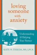 Aimer quelqu'un qui souffre d'anxiété : Comprendre et aider son partenaire - Loving Someone with Anxiety: Understanding and Helping Your Partner