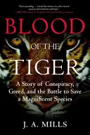 Le sang du tigre : Une histoire de conspiration, de cupidité et de lutte pour la sauvegarde d'une espèce magnifique - Blood of the Tiger: A Story of Conspiracy, Greed, and the Battle to Save a Magnificent Species