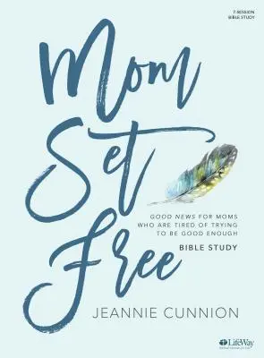 Maman libre - Livre d'étude biblique : Une bonne nouvelle pour les mamans qui en ont assez d'essayer d'être suffisamment bonnes - Mom Set Free - Bible Study Book: Good News for Moms Who Are Tired of Trying to Be Good Enough