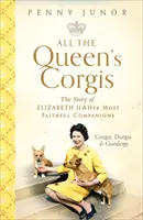 All The Queen's Corgis - Corgis, dorgis et chiens de chasse : L'histoire d'Elizabeth II et de ses plus fidèles compagnons - All The Queen's Corgis - Corgis, dorgis and gundogs: The story of Elizabeth II and her most faithful companions