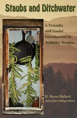 Staubs and Ditchwater : Une introduction amicale et utile au Hoodoo de Hillfolks - Staubs and Ditchwater: A Friendly and Useful Introduction to Hillfolks' Hoodoo