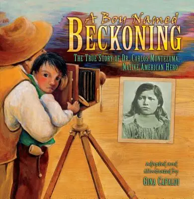 Un garçon nommé Beckoning : L'histoire vraie du Dr Carlos Montezuma, héros amérindien - A Boy Named Beckoning: The True Story of Dr. Carlos Montezuma, Native American Hero