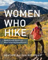 Women Who Hike : Marcher avec les aventurières les plus inspirantes d'Amérique - Women Who Hike: Walking with America's Most Inspiring Adventurers