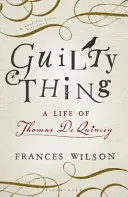 Une chose coupable - Une vie de Thomas De Quincey - Guilty Thing - A Life of Thomas De Quincey