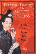 Les enseignements sexuels de la tigresse blanche : Les secrets des femmes maîtres taoïstes - The Sexual Teachings of the White Tigress: Secrets of the Female Taoist Masters