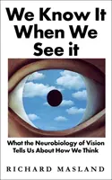 Nous le savons quand nous le voyons - Ce que la neurobiologie de la vision nous apprend sur notre façon de penser - We Know It When We See It - What the Neurobiology of Vision Tells Us About How We Think