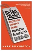 La thérapie par la vente au détail : Pourquoi le secteur du commerce de détail est en panne - et ce qui peut être fait pour y remédier - Retail Therapy: Why the Retail Industry Is Broken - And What Can Be Done to Fix It