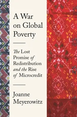 Une guerre contre la pauvreté mondiale : La promesse perdue de la redistribution et la montée du microcrédit - A War on Global Poverty: The Lost Promise of Redistribution and the Rise of Microcredit