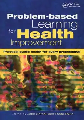 Apprentissage par problèmes pour l'amélioration de la santé : L'apprentissage par problèmes pour l'amélioration de la santé : La santé publique pratique pour chaque professionnel - Problem-Based Learning for Health Improvement: Practical Public Health for Every Professional