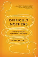 Mères difficiles : Comprendre et surmonter leur pouvoir - Difficult Mothers: Understanding and Overcoming Their Power