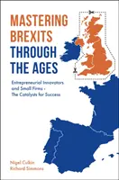 Maîtriser les Brexits à travers les âges : Innovateurs entrepreneuriaux et petites entreprises - Les catalyseurs de la réussite - Mastering Brexits Through the Ages: Entrepreneurial Innovators and Small Firms - The Catalysts for Success