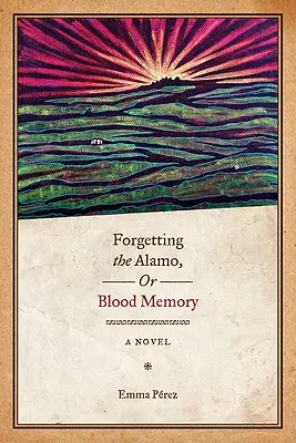 Oublier l'Alamo, ou la mémoire du sang - Forgetting the Alamo, Or, Blood Memory