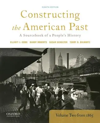 Construire le passé américain : A Sourcebook of a People's History, Volume 2 from 1865 - Constructing the American Past: A Sourcebook of a People's History, Volume 2 from 1865