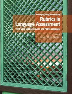 Développer, utiliser et analyser des grilles d'évaluation linguistique avec des études de cas en langues asiatiques et pacifiques - Developing, Using, and Analyzing Rubrics in Language Assessment with Case Studies in Asian and Pacific Languages