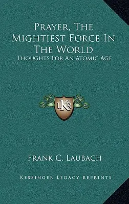 La prière, la force la plus puissante du monde : Réflexions pour une ère atomique - Prayer, The Mightiest Force In The World: Thoughts For An Atomic Age