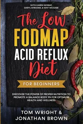 Le régime à faible teneur en Fodmap pour le reflux acide : Pour les débutants - Découvrez la puissance d'une bonne nutrition pour promouvoir un pH corporel équilibré pour une santé et un bien-être optimaux : - The Low Fodmap Acid Reflux Diet: For Beginners - Discover the Power of Proper Nutrition to Promote A Balance Body pH for Optimum Health and Wellness: