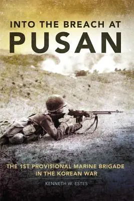 Dans la brèche de Pusan : la 1ère Brigade provisoire de Marines dans la guerre de Corée - Into the Breach at Pusan: The 1st Provisional Marine Brigade in the Korean War