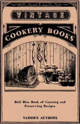 Ball Blue Book of Canning and Preserving Recipes (Livre bleu des recettes de mise en conserve et de conservation) - Ball Blue Book of Canning and Preserving Recipes