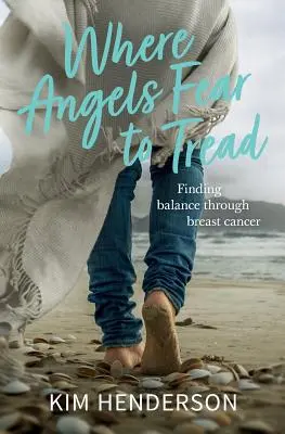 Là où les anges craignent de s'aventurer - Trouver l'équilibre grâce au cancer du sein - Where Angels Fear to Tread - Finding Balance Through Breast Cancer