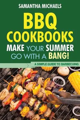 BBQ Cookbooks : Un guide simple pour cuisiner au barbecue. - BBQ Cookbooks: Make Your Summer Go with a Bang! a Simple Guide to Barbecuing