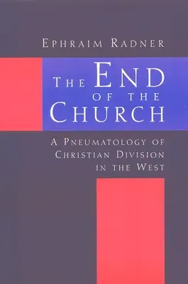 La fin de l'Église : Une pneumatologie de la division chrétienne en Occident - The End of the Church: A Pneumatology of Christian Division in the West