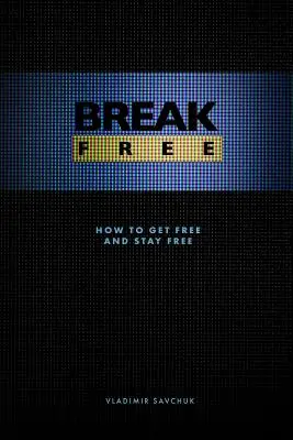 Break Free : Comment se libérer et rester libre - Break Free: How to get free and stay free