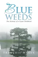 Les herbes bleues : L'alchimie d'une enfance cajun - Blue Weeds: The Alchemy of a Cajun Childhood