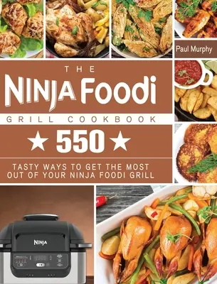 Le livre de cuisine du Ninja Foodi Grill : 550 façons savoureuses de tirer le meilleur parti de votre Ninja Foodi Grill - The Ninja Foodi Grill Cookbook: 550 tasty ways to get the most out of your Ninja Foodi Grill