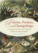 Fées, Pookas et Changelings : Un guide complet du royaume enchanté, sauvage et maléfique - Fairies, Pookas, and Changelings: A Complete Guide to the Wild and Wicked Enchanted Realm