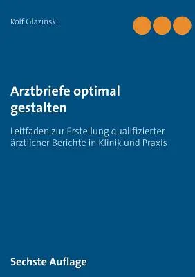 Arztbriefe optimal gestalten : Leitfaden zur Erstellung qualifizierter rztlicher Berichte in Klinik und Praxis - Arztbriefe optimal gestalten: Leitfaden zur Erstellung qualifizierter rztlicher Berichte in Klinik und Praxis