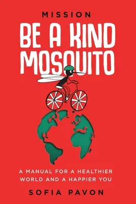 Mission : Soyez un moustique bienveillant : Un manuel pour un monde plus sain et une vie plus heureuse - Mission: Be a kind mosquito: A manual for a healthier world and a happier you