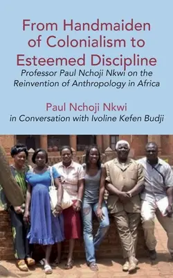 De servante du colonialisme à discipline estimée : Le professeur Paul Nchoji Nkwi sur la réinvention de l'anthropologie en Afrique - From Handmaiden of Colonialism to Esteemed Discipline: Professor Paul Nchoji Nkwi on the Reinvention of Anthropology in Africa