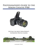 Guide du photographe pour le Nikon Coolpix P900 - Photographer's Guide to the Nikon Coolpix P900