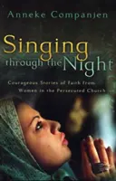 Chanter dans la nuit : Histoires de foi courageuses de femmes de l'Église persécutée - Singing Through the Night: Courageous Stories of Faith from Women in the Persecuted Church