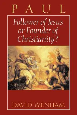 Paul : Suiveur de Jésus ou fondateur du christianisme ? - Paul: Follower of Jesus or Founder of Christianity?