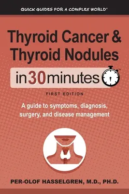 Cancer de la thyroïde et nodules thyroïdiens en 30 minutes : Un guide des symptômes, du diagnostic, de la chirurgie et de la gestion de la maladie - Thyroid Cancer and Thyroid Nodules In 30 Minutes: A guide to symptoms, diagnosis, surgery, and disease management