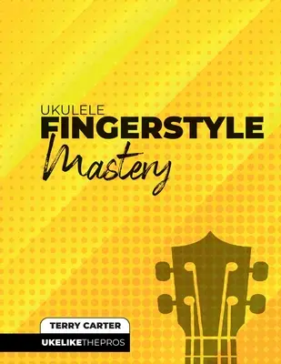 Maîtrise du doigté au ukulélé : Uke comme les pros - Ukulele Fingerstyle Mastery: Uke Like The Pros