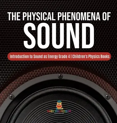 Les phénomènes physiques du son - Introduction au son en tant qu'énergie 4e année - Livres de physique pour enfants - The Physical Phenomena of Sound - Introduction to Sound as Energy Grade 4 - Children's Physics Books