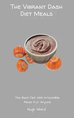Les repas du Dash Diet : Le meilleur régime avec des repas irrésistibles pour tout le monde - The Vibrant Dash Diet Meals: The Best Diet With Irresistible Meals For Anyone