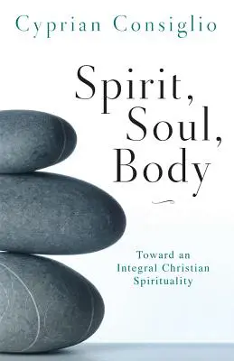 Esprit, âme, corps : vers une spiritualité chrétienne intégrale - Spirit, Soul, Body: Toward an Integral Christian Spirituality