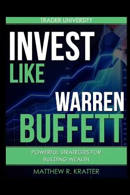 Investir comme Warren Buffett : Des stratégies puissantes pour créer de la richesse - Invest Like Warren Buffett: Powerful Strategies for Building Wealth