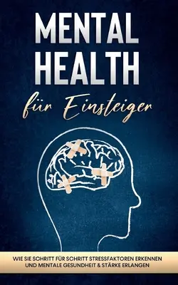 Mental Health fr Einsteiger : Comment comprendre les facteurs de stress d'un instant à l'autre et améliorer la santé mentale et le stress. - Mental Health fr Einsteiger: Wie Sie Schritt fr Schritt Stressfaktoren erkennen und mentale Gesundheit & Strke erlangen