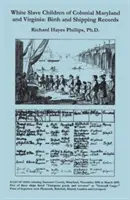 Enfants d'esclaves blancs du Maryland et de la Virginie coloniaux : Actes de naissance et d'expédition - White Slave Children of Colonial Maryland and Virginia: Birth and Shipping Records