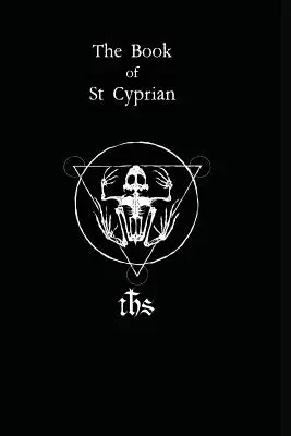 Le livre de saint Cyprien : le grand livre de la vraie magie - The Book of St. Cyprian: The Great Book of True Magic